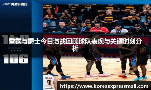 雷霆与爵士今日激战回顾球队表现与关键时刻分析