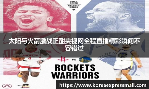 太阳与火箭激战正酣央视网全程直播精彩瞬间不容错过